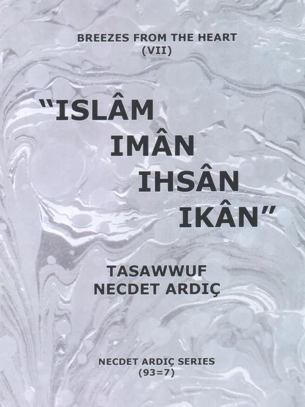 Breezes from the Heart (VII): ʾIslām, ʾImān, ʾIḥsān, ʾIkān